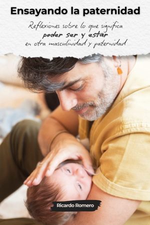 Portada del libro para padres primerizos Ensayando la paternidad de Ricardo Romero, un ensayo sobre la paternidad, el papel del padre y la masculinidad